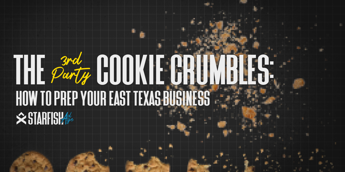 The End of Third-Party Cookies: How Your East Texas Business Can Prepare